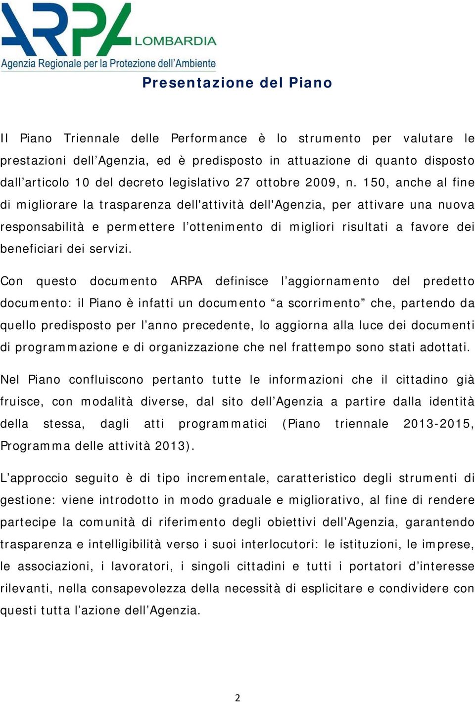 150, anche al fine di migliorare la trasparenza dell'attività dell'agenzia, per attivare una nuova responsabilità e permettere l ottenimento di migliori risultati a favore dei beneficiari dei servizi.