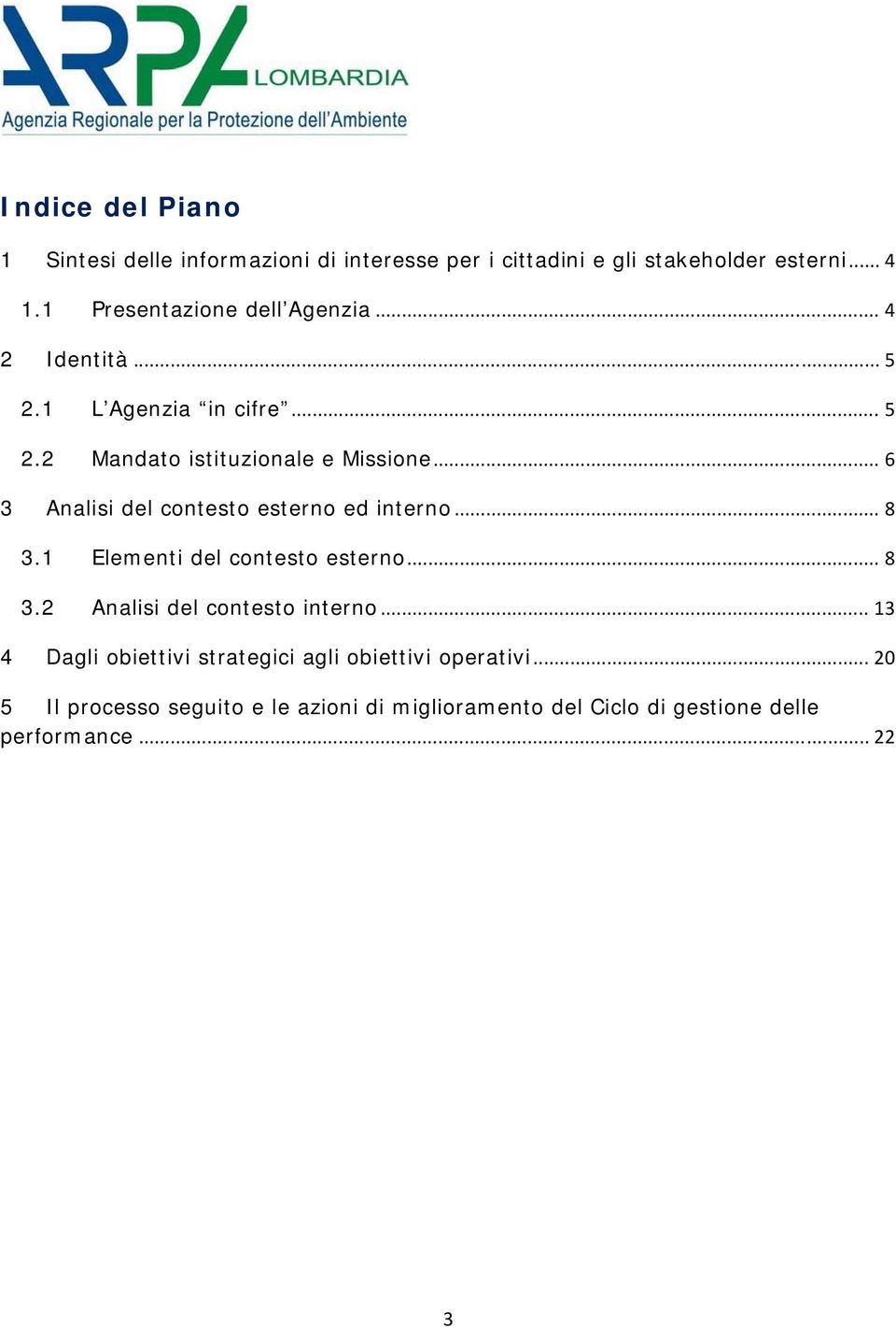 .. 6 3 Analisi del contesto esterno ed interno... 8 3.1 Elementi del contesto esterno... 8 3.2 Analisi del contesto interno.