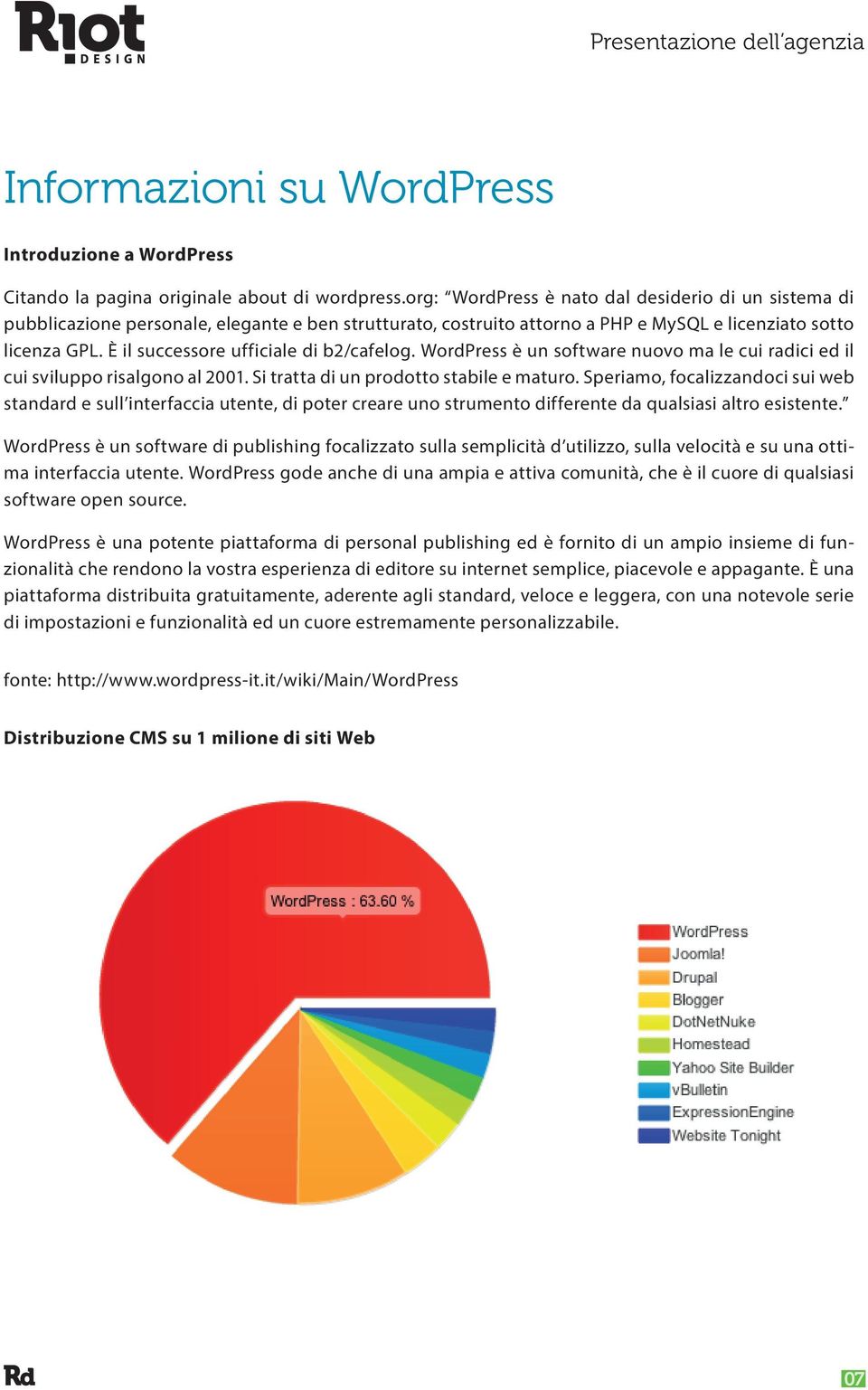 È il successore ufficiale di b2/cafelog. WordPress è un software nuovo ma le cui radici ed il cui sviluppo risalgono al 2001. Si tratta di un prodotto stabile e maturo.