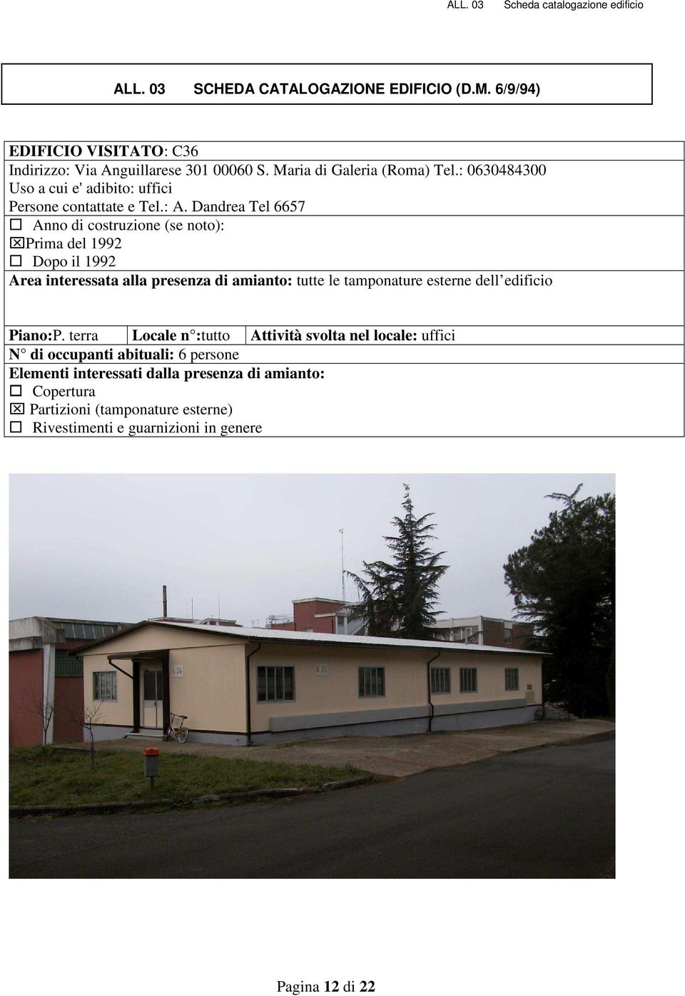 Dandrea Tel 6657 Anno di costruzione (se noto): Prima del 1992 Dopo il 1992 Area interessata alla presenza di amianto: tutte le tamponature esterne dell edificio