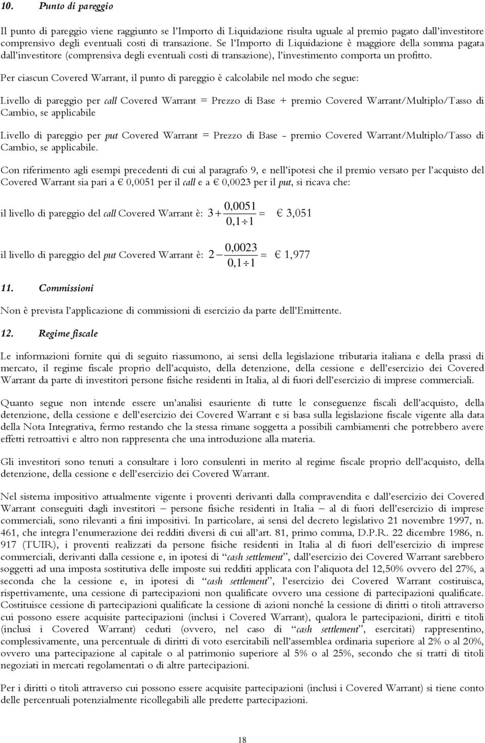 Per ciascun Covered Warrant, il punto di pareggio è calcolabile nel modo che segue: Livello di pareggio per call Covered Warrant = Prezzo di Base + premio Covered Warrant/Multiplo/Tasso di Cambio, se