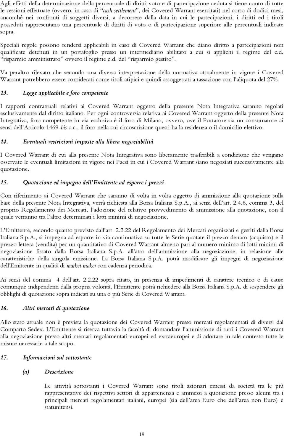 diritti di voto o di partecipazione superiore alle percentuali indicate sopra.