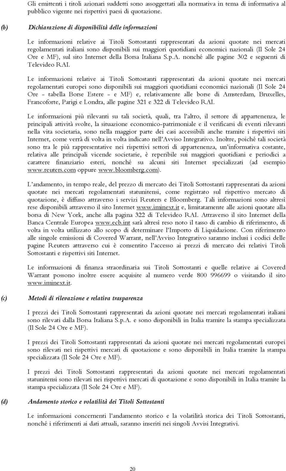 quotidiani economici nazionali (Il Sole 24 Ore e MF), sul sito Internet della Borsa Italiana S.p.A. nonché alle pagine 302 e seguenti di Televideo RAI.