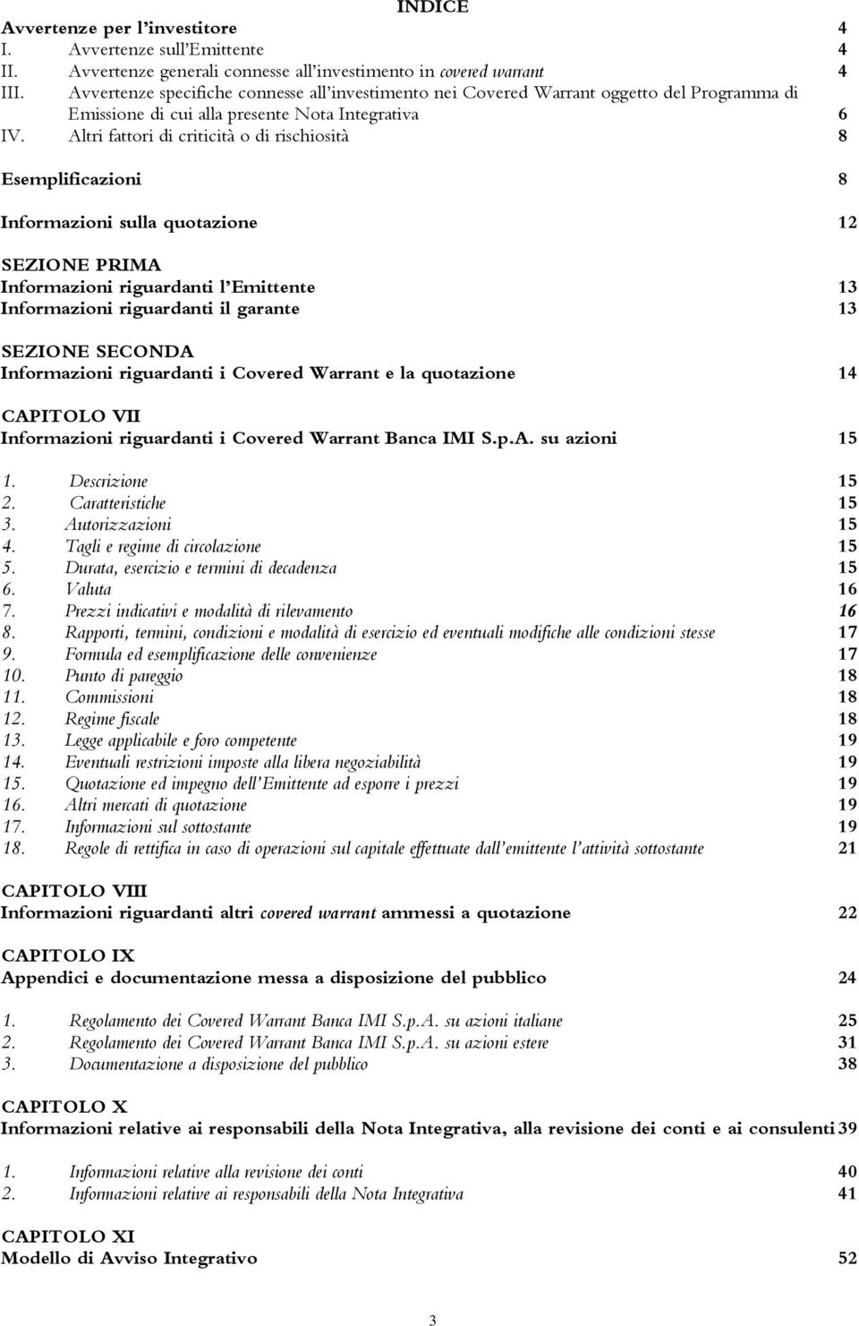 Altri fattori di criticità o di rischiosità 8 Esemplificazioni 8 Informazioni sulla quotazione 12 SEZIONE PRIMA Informazioni riguardanti l Emittente 13 Informazioni riguardanti il garante 13 SEZIONE