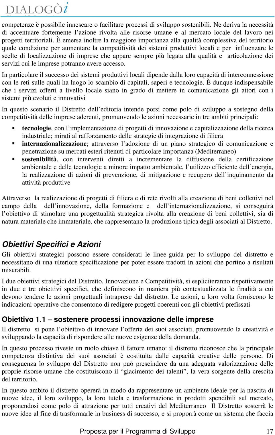 È emersa inoltre la maggiore importanza alla qualità complessiva del territorio quale condizione per aumentare la competitività dei sistemi produttivi locali e per influenzare le scelte di