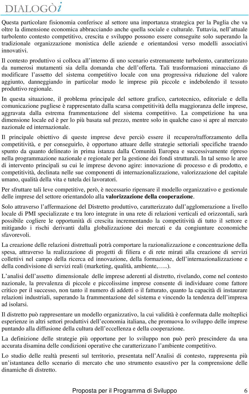 modelli associativi innovativi. Il contesto produttivo si colloca all interno di uno scenario estremamente turbolento, caratterizzato da numerosi mutamenti sia della domanda che dell offerta.