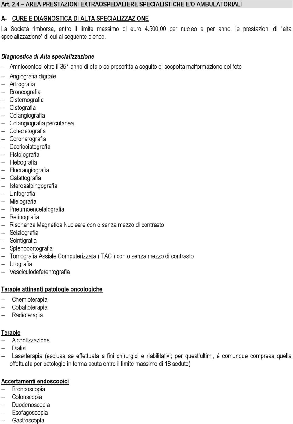 Diagnostica di Alta specializzazione Amniocentesi oltre il 35 anno di età o se prescritta a seguito di sospetta malformazione del feto Angiografia digitale Artrografia Broncografia Cisternografia