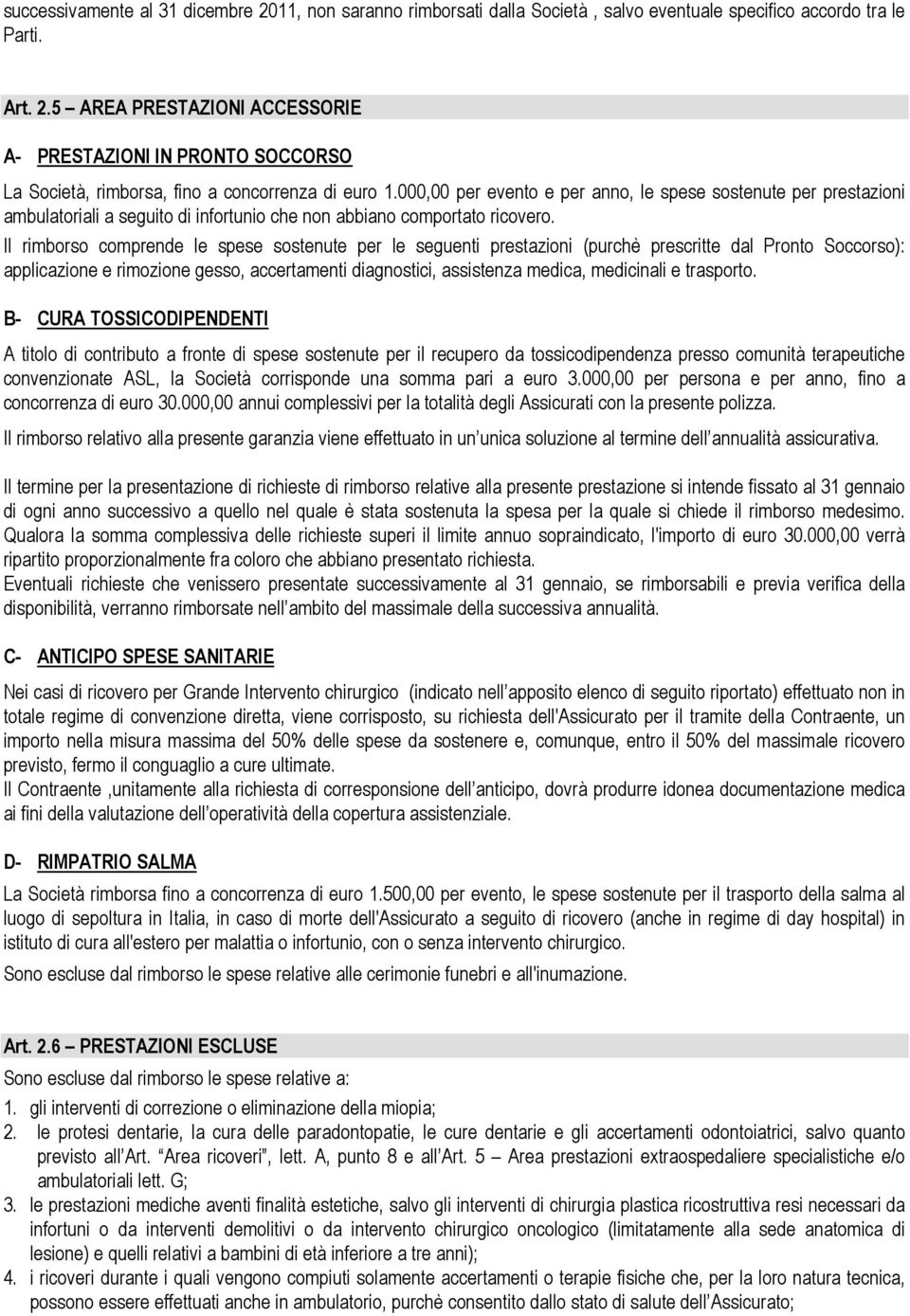 Il rimborso comprende le spese sostenute per le seguenti prestazioni (purchè prescritte dal Pronto Soccorso): applicazione e rimozione gesso, accertamenti diagnostici, assistenza medica, medicinali e