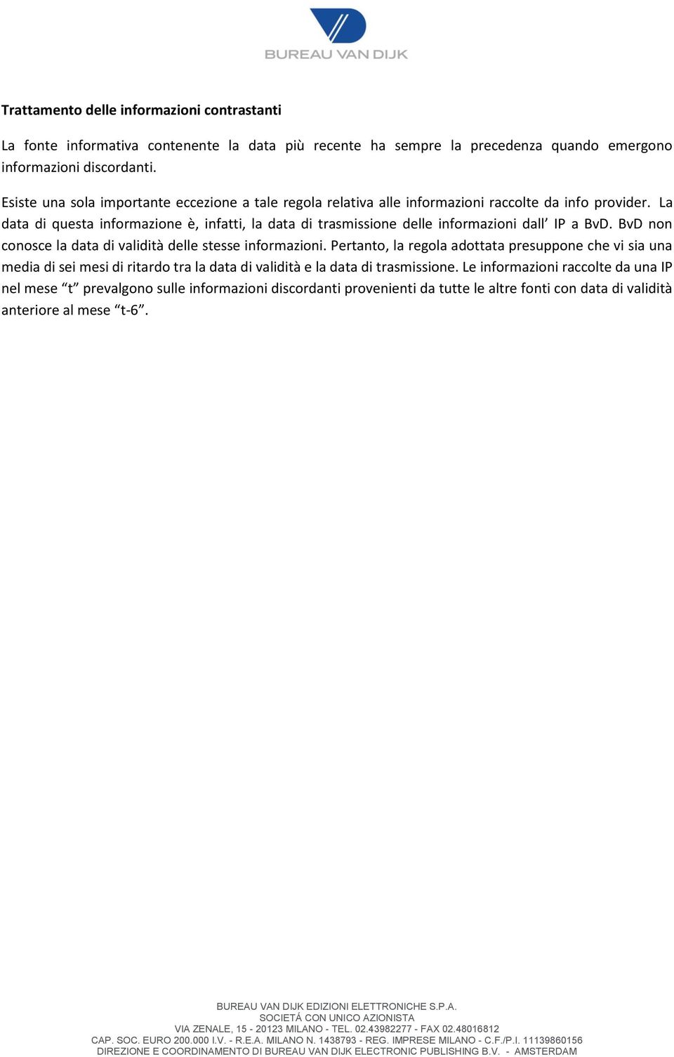 La data di questa informazione è, infatti, la data di trasmissione delle informazioni dall IP a BvD. BvD non conosce la data di validità delle stesse informazioni.