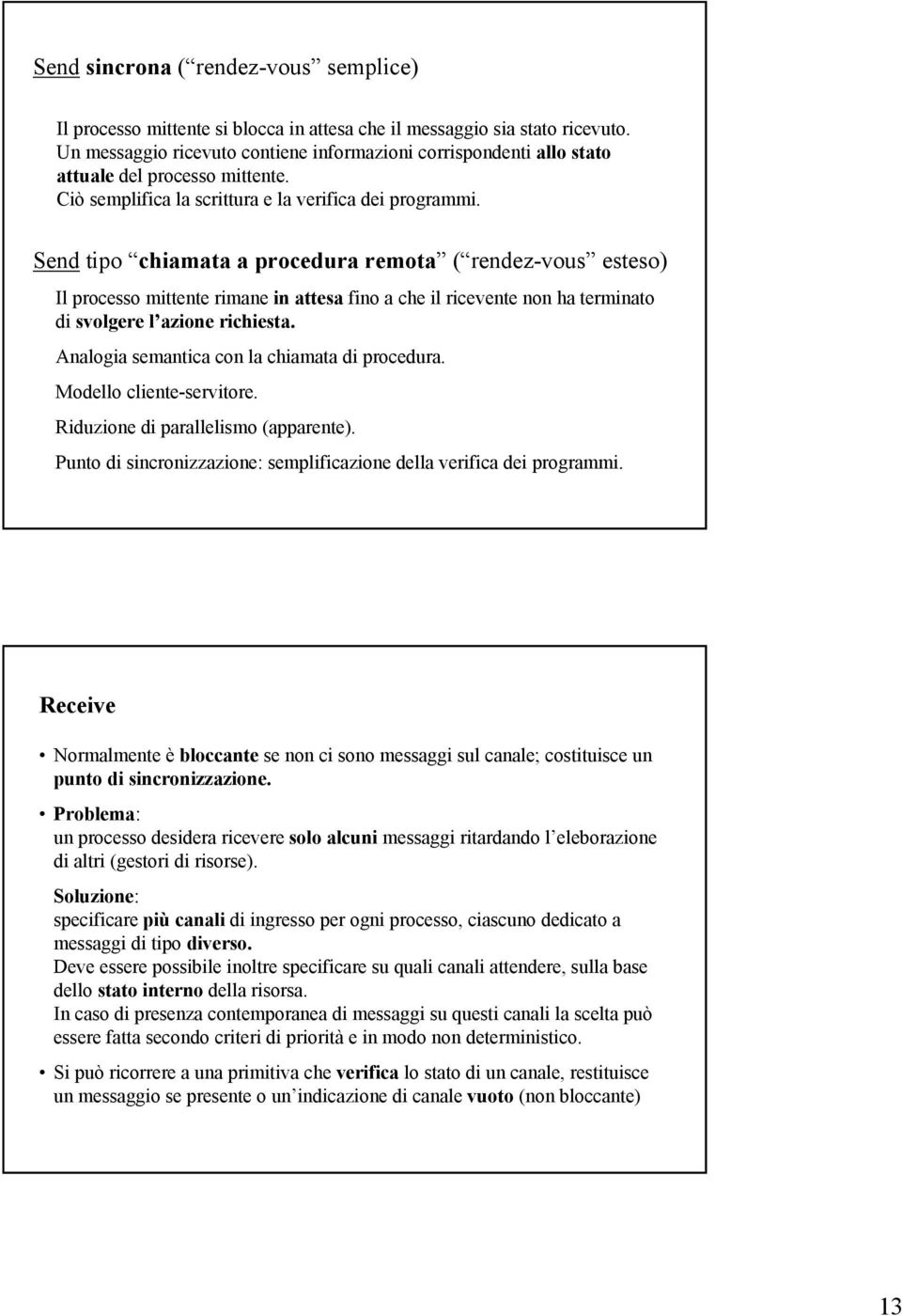 Send tipo chiamata a procedura remota ( rendez-vous esteso) Il processo mittente rimane in attesa fino a che il ricevente non ha terminato di svolgere l azione richiesta.