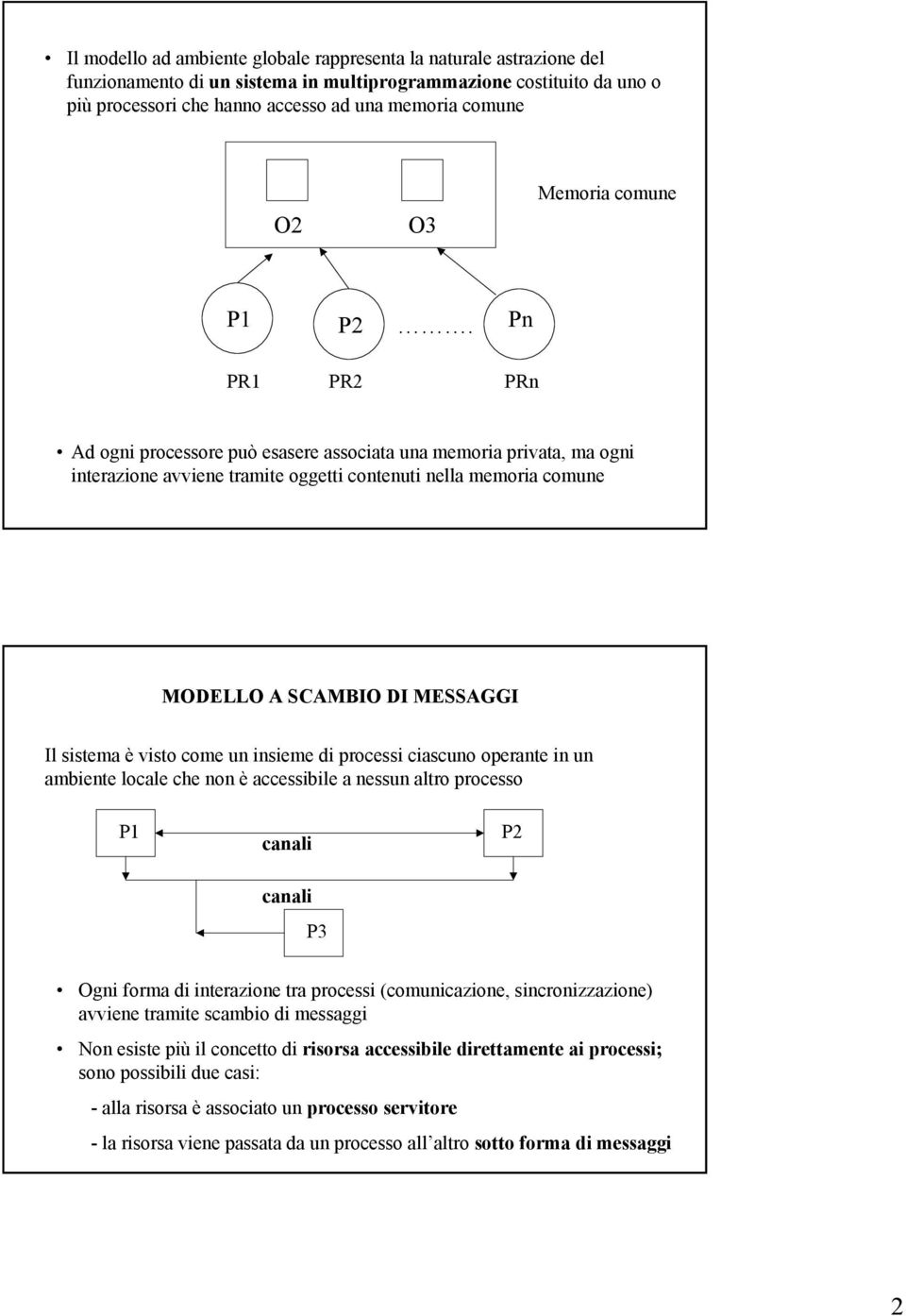 Pn PR1 PR2 PRn Ad ogni processore può esasere associata una memoria privata, ma ogni interazione avviene tramite oggetti contenuti nella memoria comune MODELLO A SCAMBIO DI MESSAGGI Il sistema è