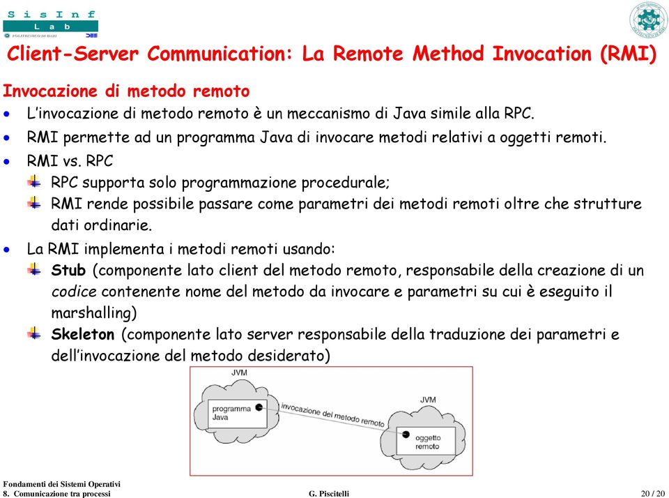 RPC RPC supporta solo programmazione procedurale; RMI rende possibile passare come parametri dei metodi remoti oltre che strutture dati ordinarie.