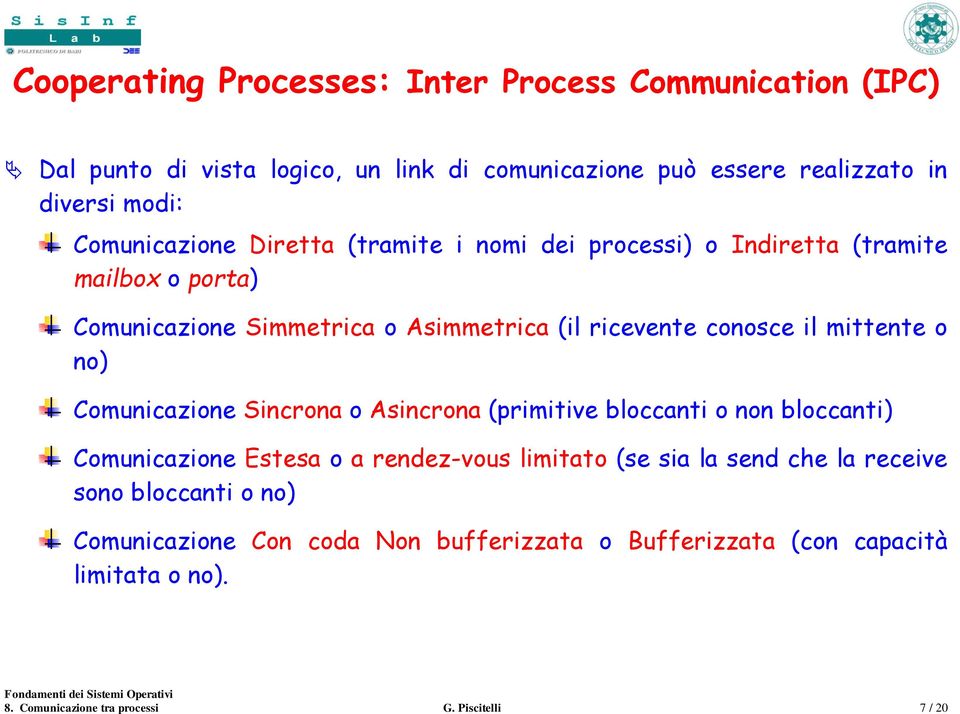 mittente o no) Comunicazione Sincrona o Asincrona (primitive bloccanti o non bloccanti) Comunicazione Estesa o a rendez-vous limitato (se sia la send che