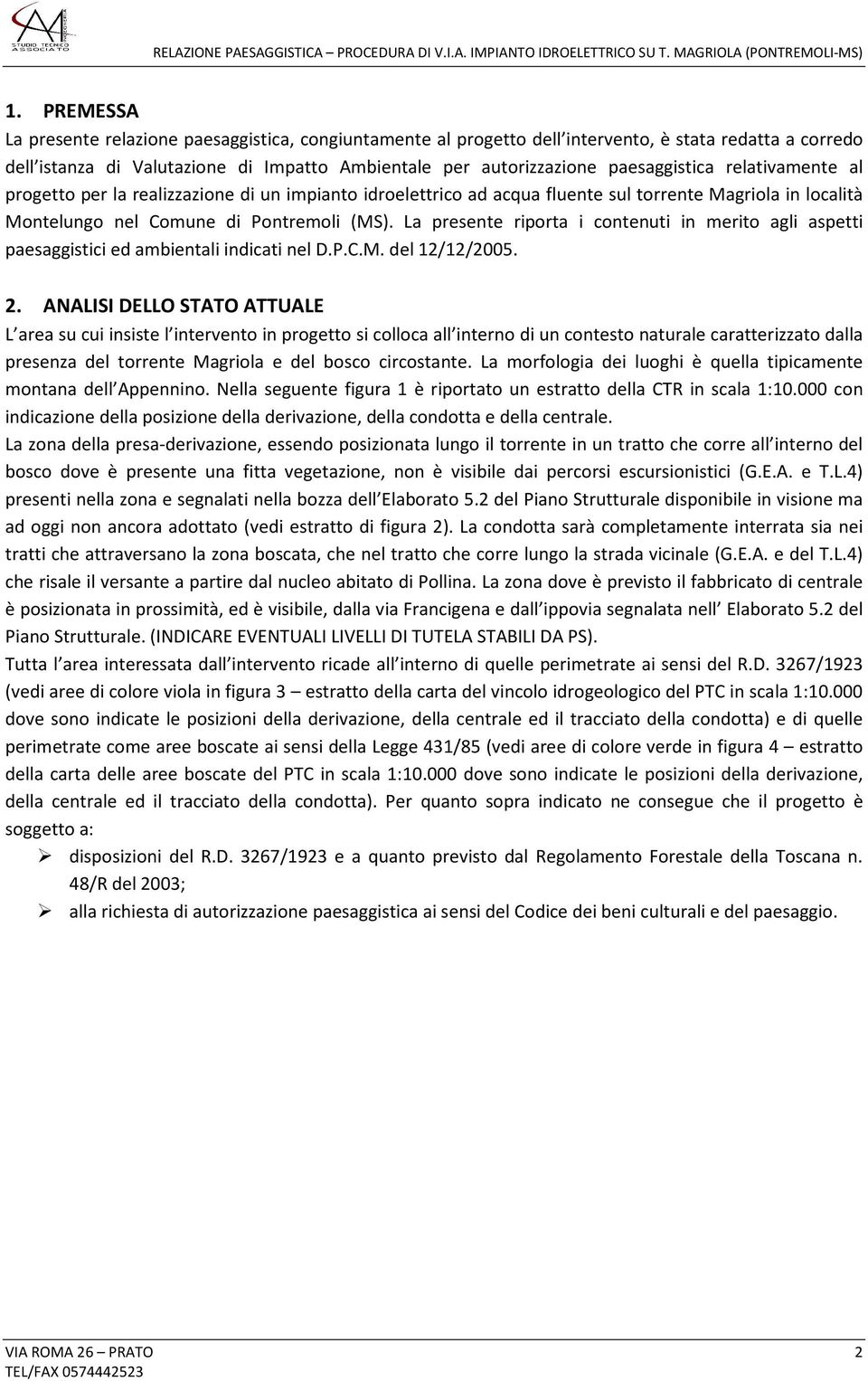 La presente riporta i contenuti in merito agli aspetti paesaggistici ed ambientali indicati nel D.P.C.M. del 12/12/2005. 2.