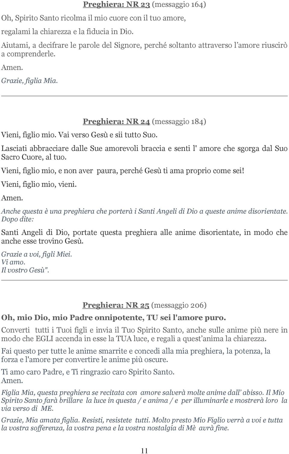 Vai verso Gesù e sii tutto Suo. Lasciati abbracciare dalle Sue amorevoli braccia e senti l' amore che sgorga dal Suo Sacro Cuore, al tuo.