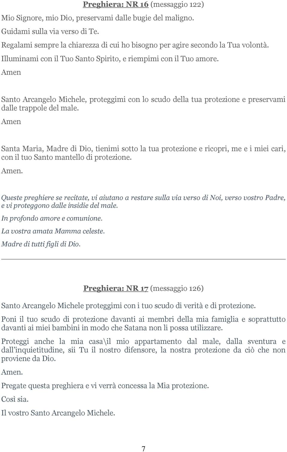 Amen Santo Arcangelo Michele, proteggimi con lo scudo della tua protezione e preservami dalle trappole del male.