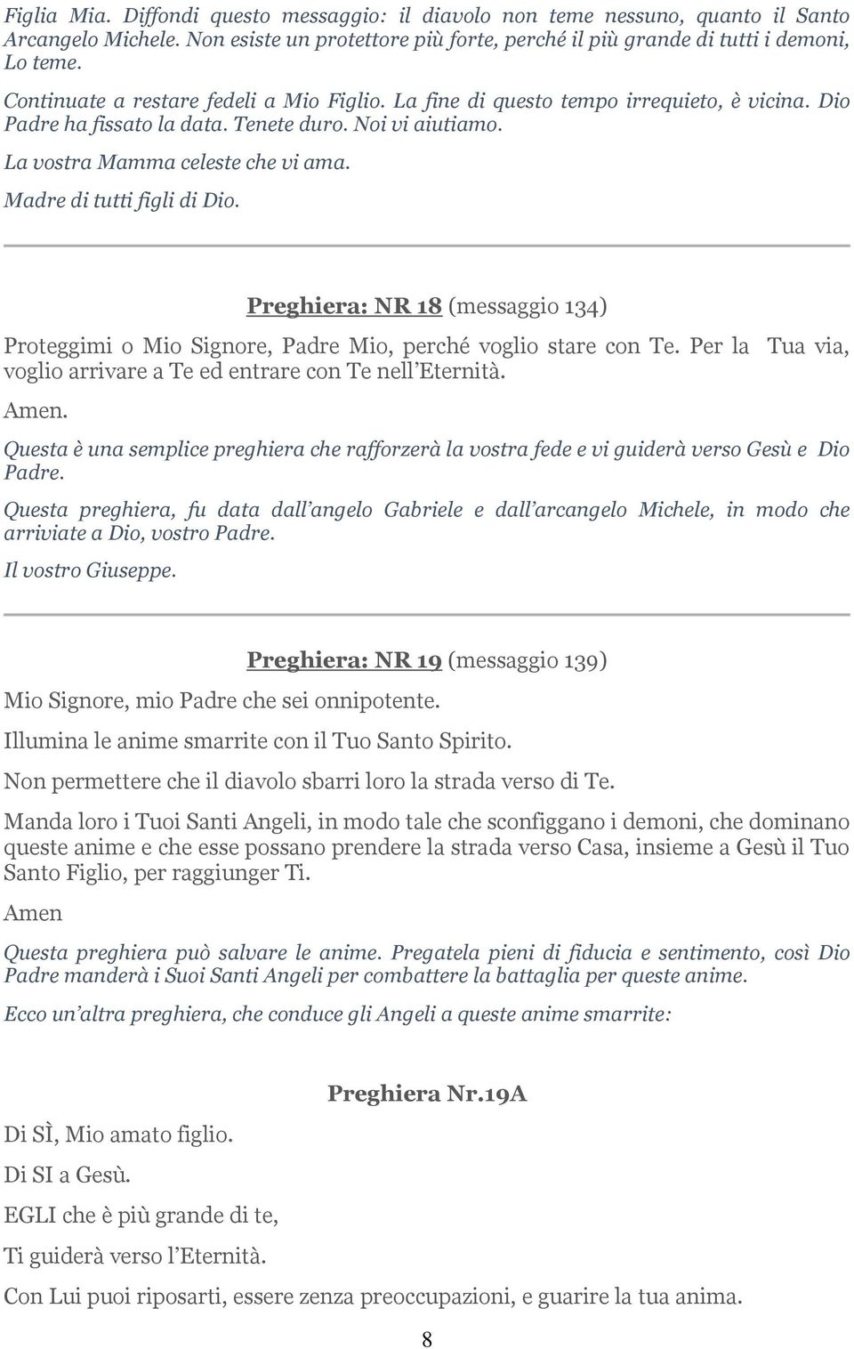 Madre di tutti figli di Dio. Preghiera: NR 18 (messaggio 134) Proteggimi o Mio Signore, Padre Mio, perché voglio stare con Te. Per la Tua via, voglio arrivare a Te ed entrare con Te nell Eternità.