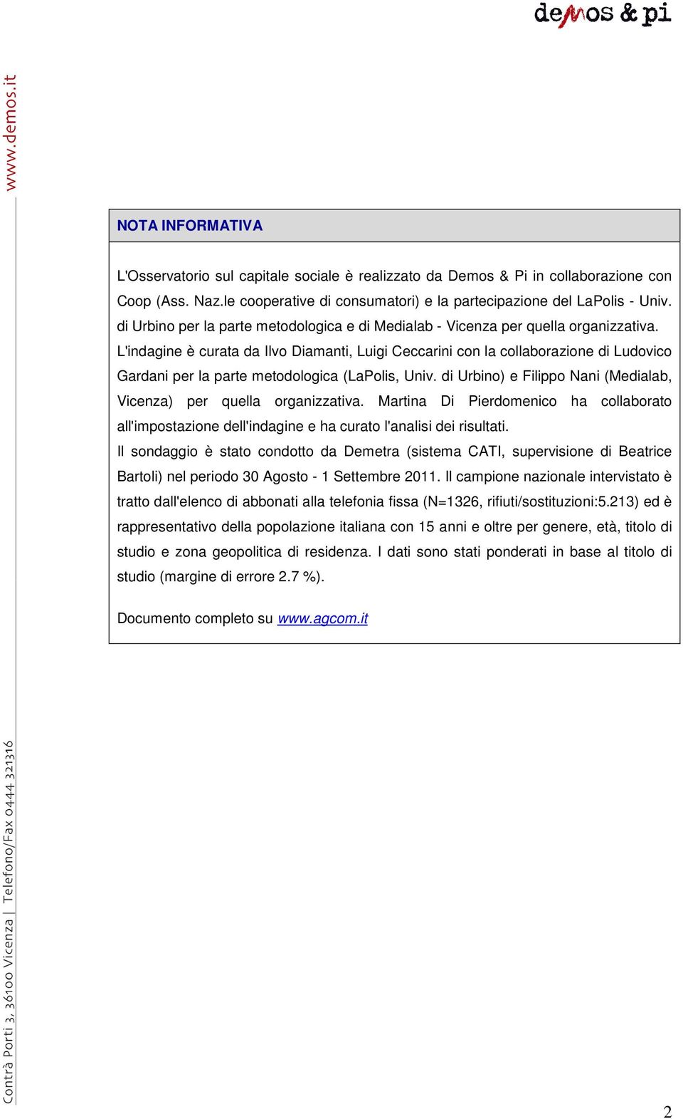 L'indagine è curata da Ilvo Diamanti, Luigi Ceccarini con la collaborazione di Ludovico Gardani per la parte metodologica (LaPolis, Univ.