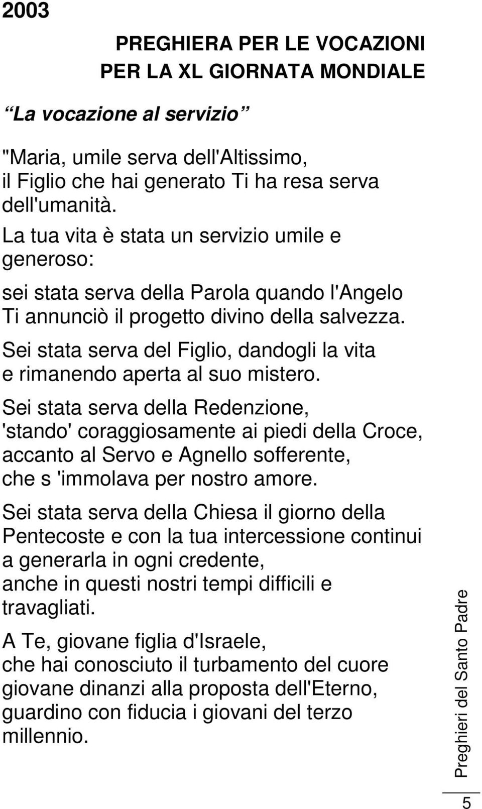 Sei stata serva del Figlio, dandogli la vita e rimanendo aperta al suo mistero.