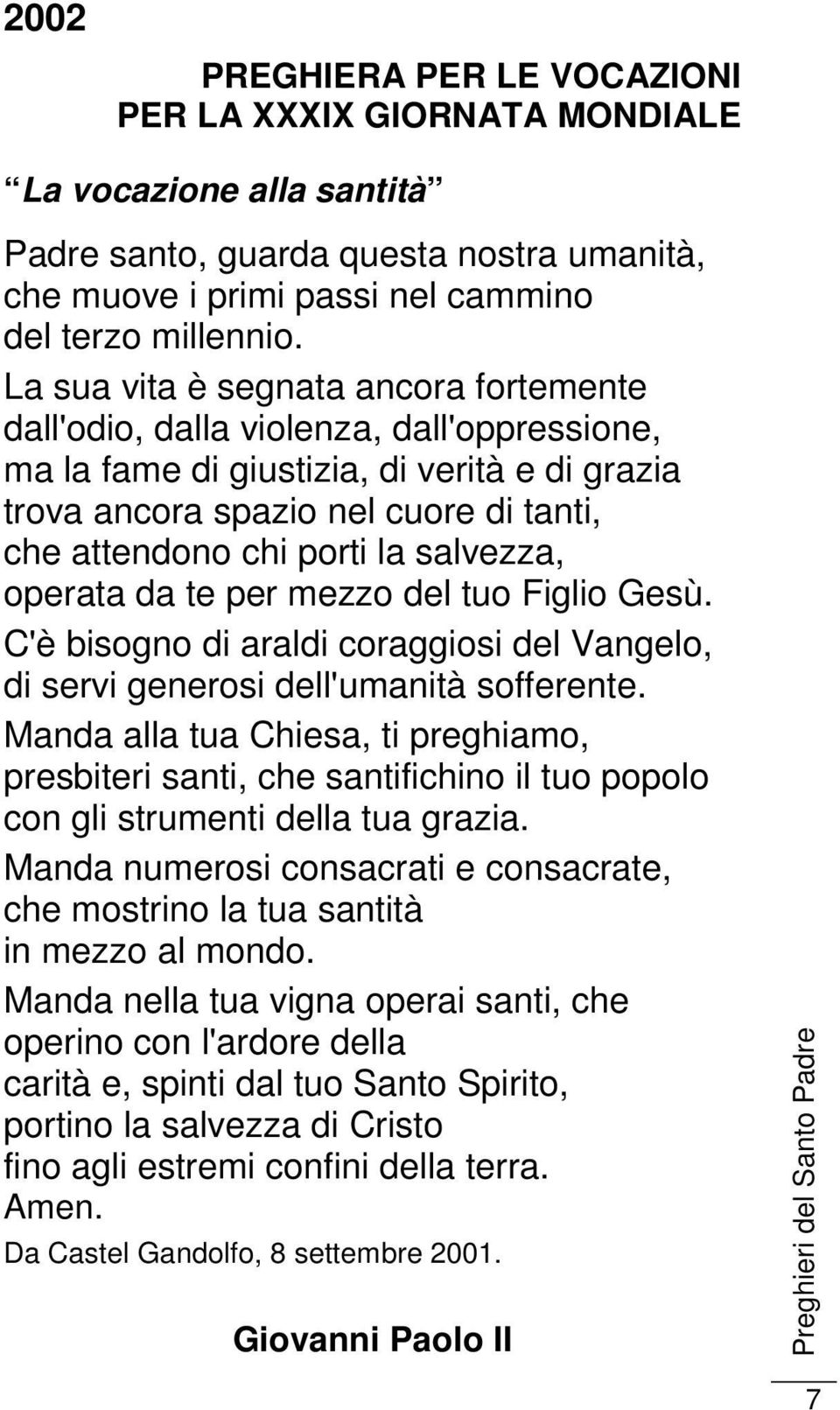 salvezza, operata da te per mezzo del tuo Figlio Gesù. C'è bisogno di araldi coraggiosi del Vangelo, di servi generosi dell'umanità sofferente.