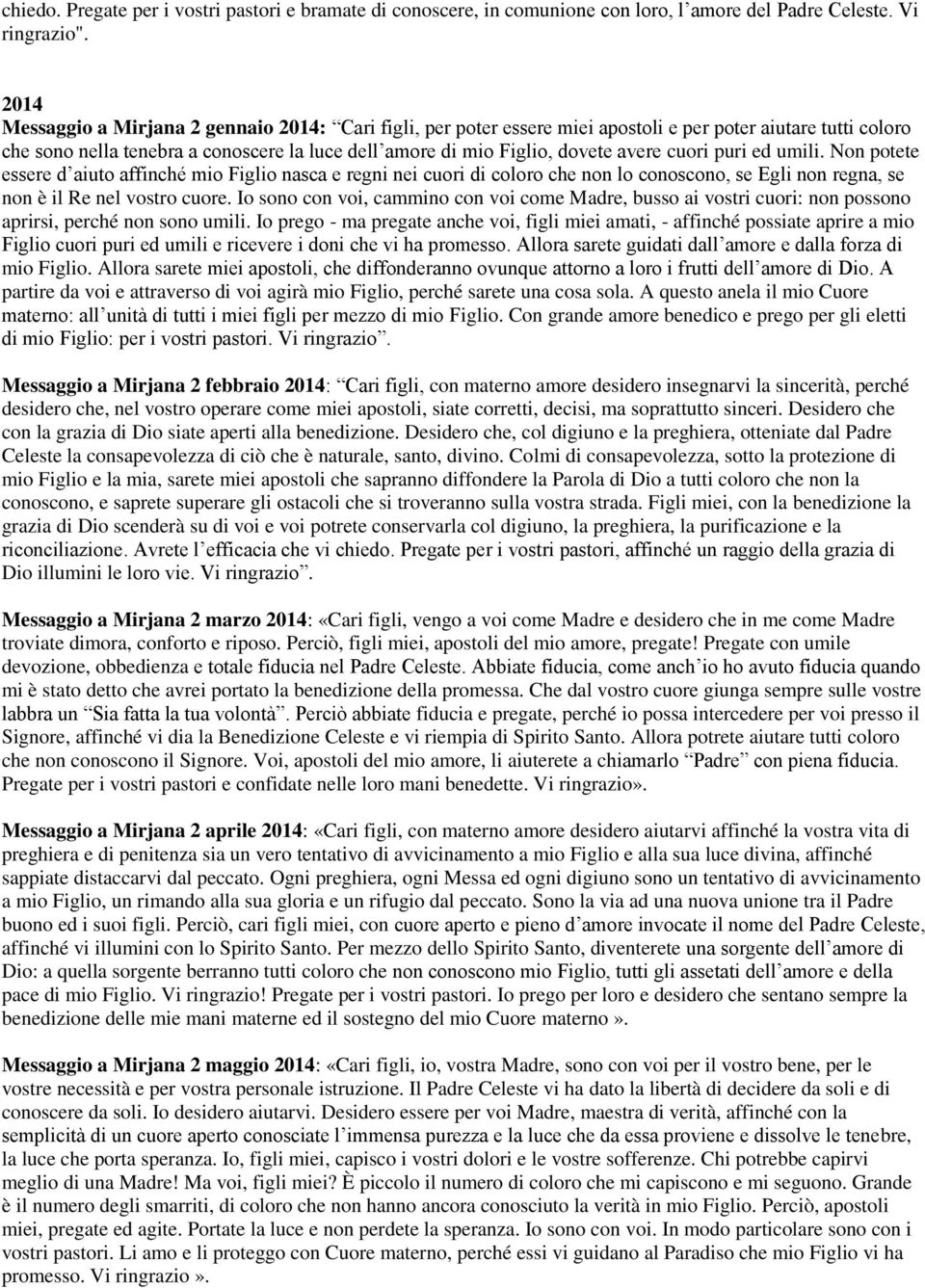 cuori puri ed umili. Non potete essere d aiuto affinché mio Figlio nasca e regni nei cuori di coloro che non lo conoscono, se Egli non regna, se non è il Re nel vostro cuore.