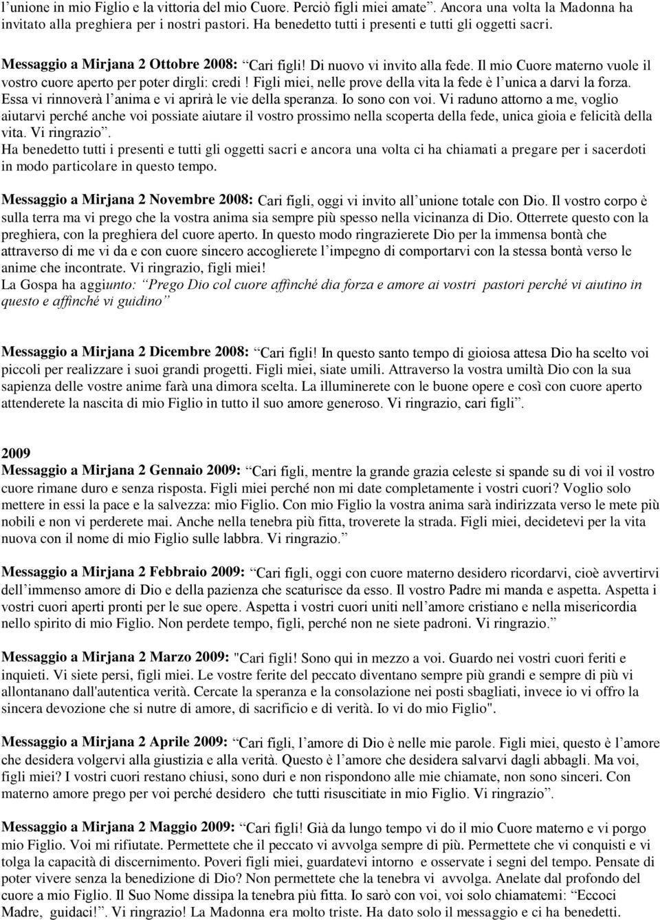 Il mio Cuore materno vuole il vostro cuore aperto per poter dirgli: credi! Figli miei, nelle prove della vita la fede è l unica a darvi la forza.