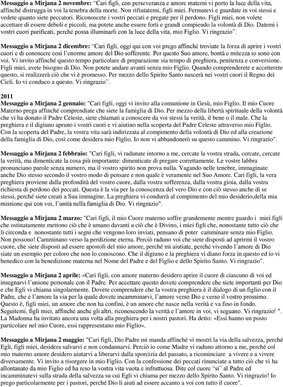 Figli miei, non volete accettare di essere deboli e piccoli, ma potete anche essere forti e grandi compiendo la volontà di Dio.