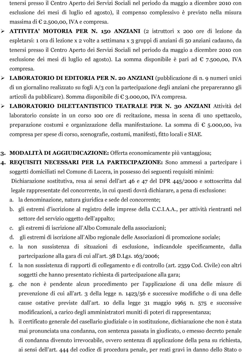 150 ANZIANI (2 istruttori x 200 ore di lezione da espletarsi: 1 ora di lezione x 2 volte a settimana x 3 gruppi di anziani di 50 anziani cadauno, da tenersi presso il Centro Aperto dei Servizi