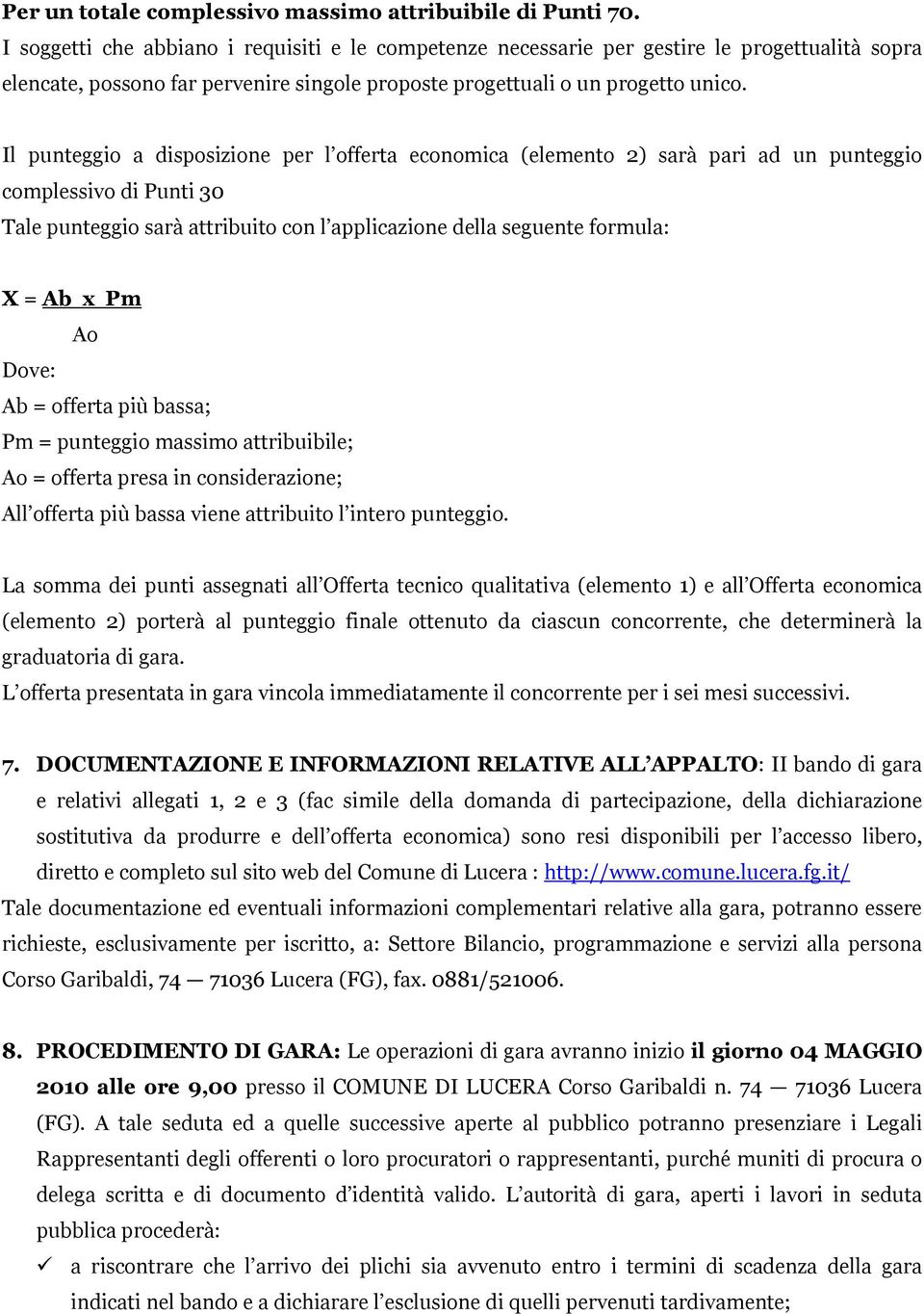 Il punteggio a disposizione per l offerta economica (elemento 2) sarà pari ad un punteggio complessivo di Punti 30 Tale punteggio sarà attribuito con l applicazione della seguente formula: X = Ab x