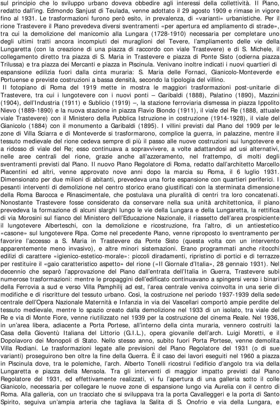 Per il rione Trastevere il Piano prevedeva diversi sventramenti «per apertura ed ampliamento di strade», tra cui la demolizione del manicomio alla Lungara (1728-1910) necessaria per completare uno