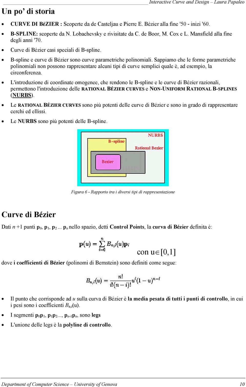 Sappiamo che le forme parametriche polinomiali non possono rappresentare alcuni tipi di curve semplici quale è, ad esempio, la circonferenza.