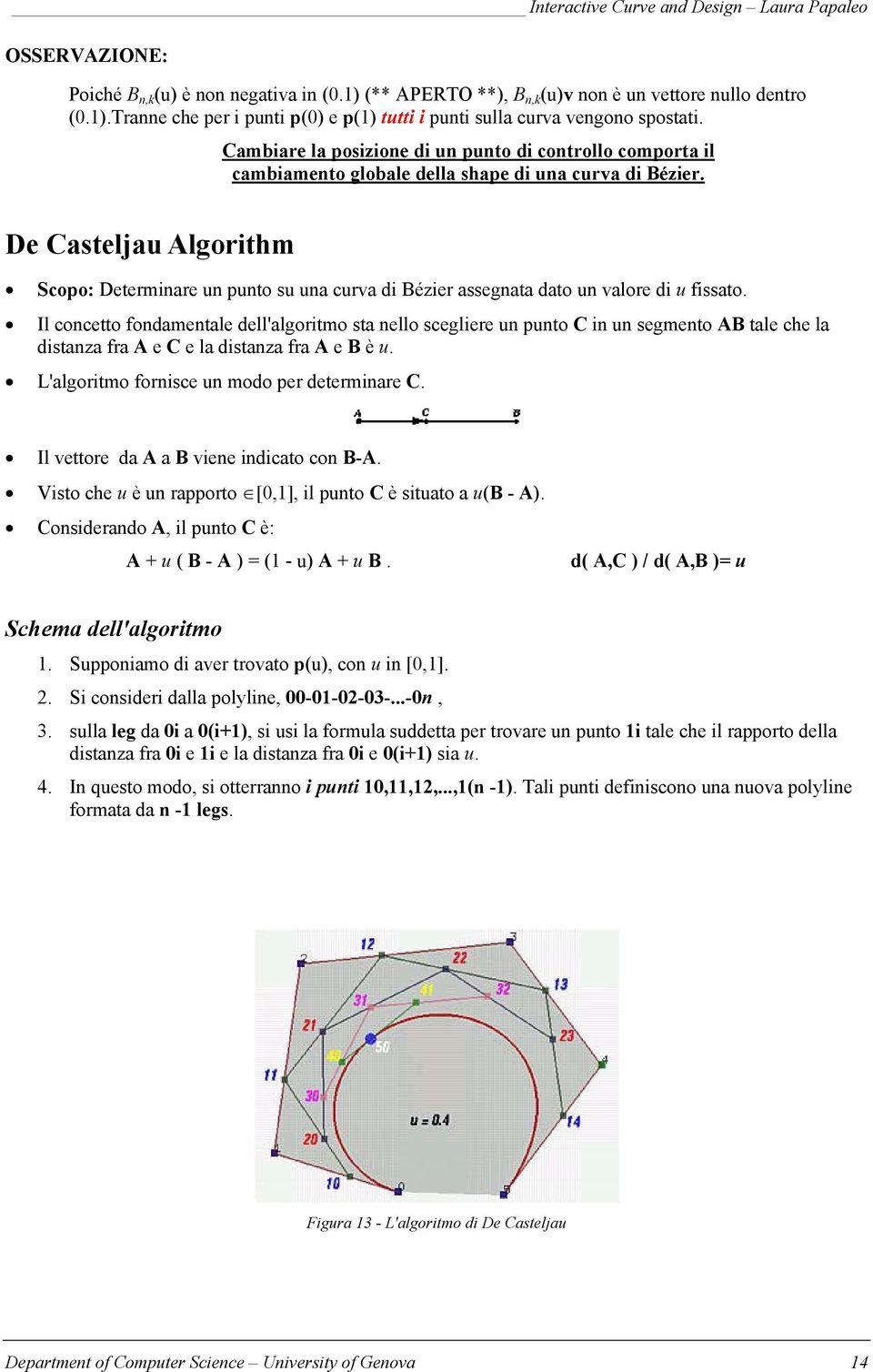 De Casteljau Algorithm Scopo: Determinare un punto su una curva di Bézier assegnata dato un valore di u fissato.