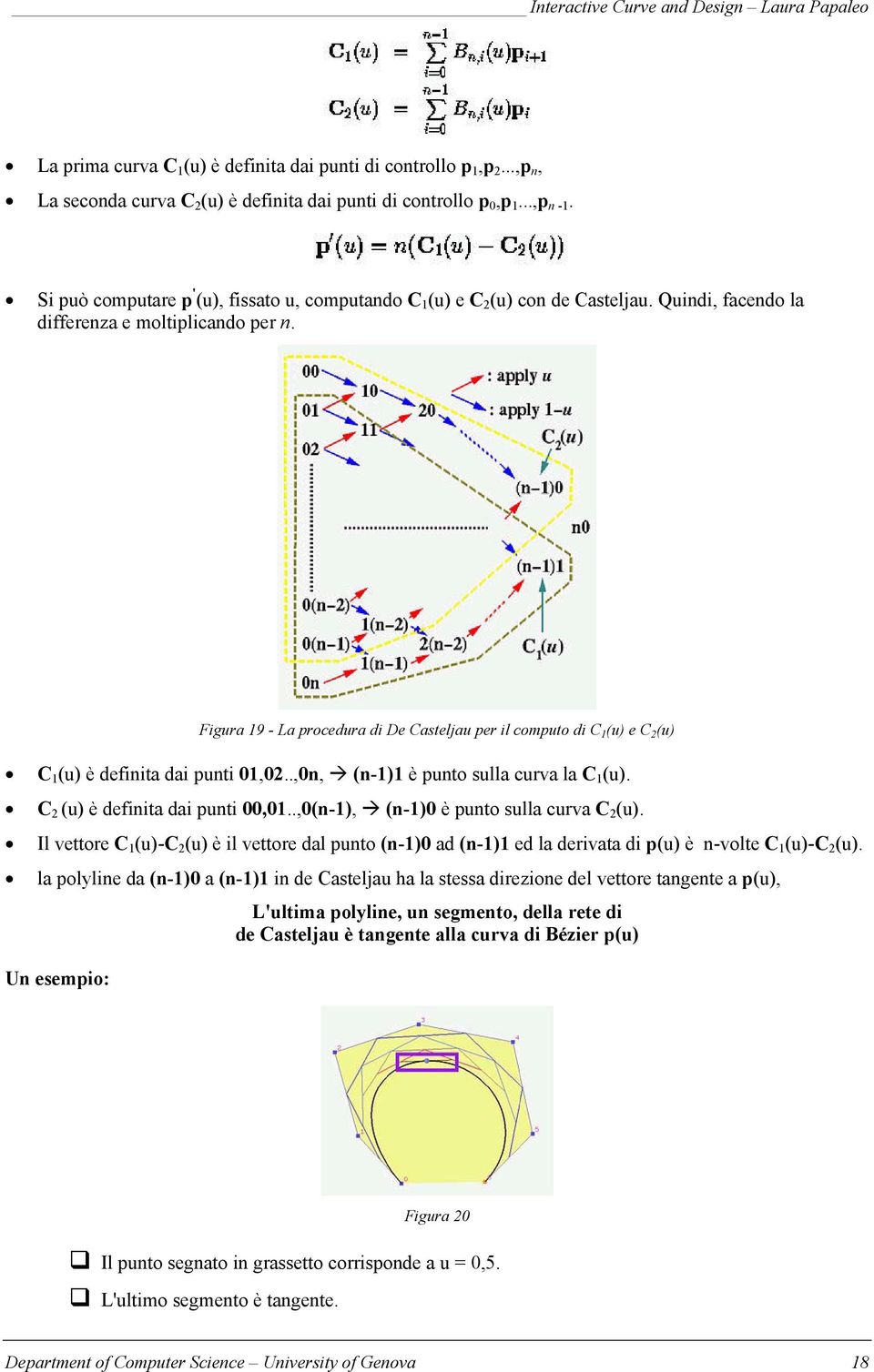 Figura 19 - La procedura di De Casteljau per il computo di C 1 (u) e C 2 (u) C 1 (u) è definita dai punti 01,02..,0n, (n-1)1 è punto sulla curva la C 1 (u). C 2 (u) è definita dai punti 00,01.