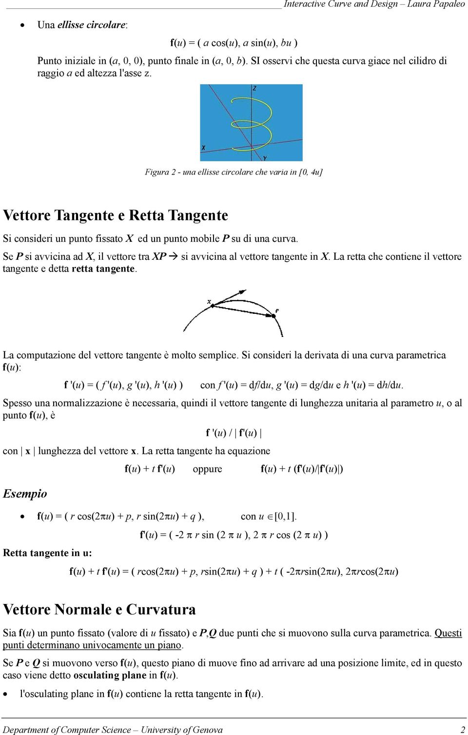 Se P si avvicina ad X, il vettore tra XP si avvicina al vettore tangente in X. La retta che contiene il vettore tangente e detta retta tangente. La computazione del vettore tangente è molto semplice.