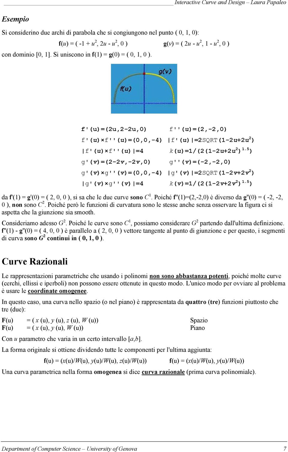 5 ) g'(v)=(2-2v,-2v,0) g''(v)=(-2,-2,0) g'(v) g''(v)=(0,0,-4) g'(v) =2SQRT(1-2v+2v 2 ) g'(v) g''(v) =4 k(v)=1/(2(1-2v+2v 2 ) 1.5 ) da f'(1) = g'(0) = ( 2, 0, 0 ), si sa che le due curve sono C 1.