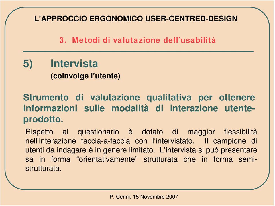 Rispetto al questionario è dotato di maggior flessibilità nell interazione faccia-a-faccia con l