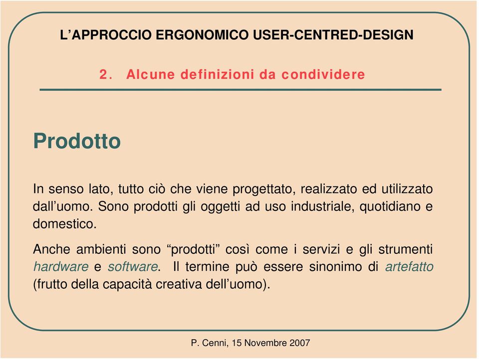 Sono prodotti gli oggetti ad uso industriale, quotidiano e domestico.