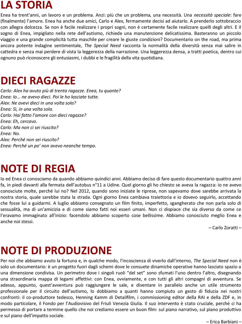 Documentario on the road, ma prima ancora potente indagine sentimentale, The Special Need racconta la normalità della diversità senza mai salire in cattedra e senza mai perdere di vista la leggerezza