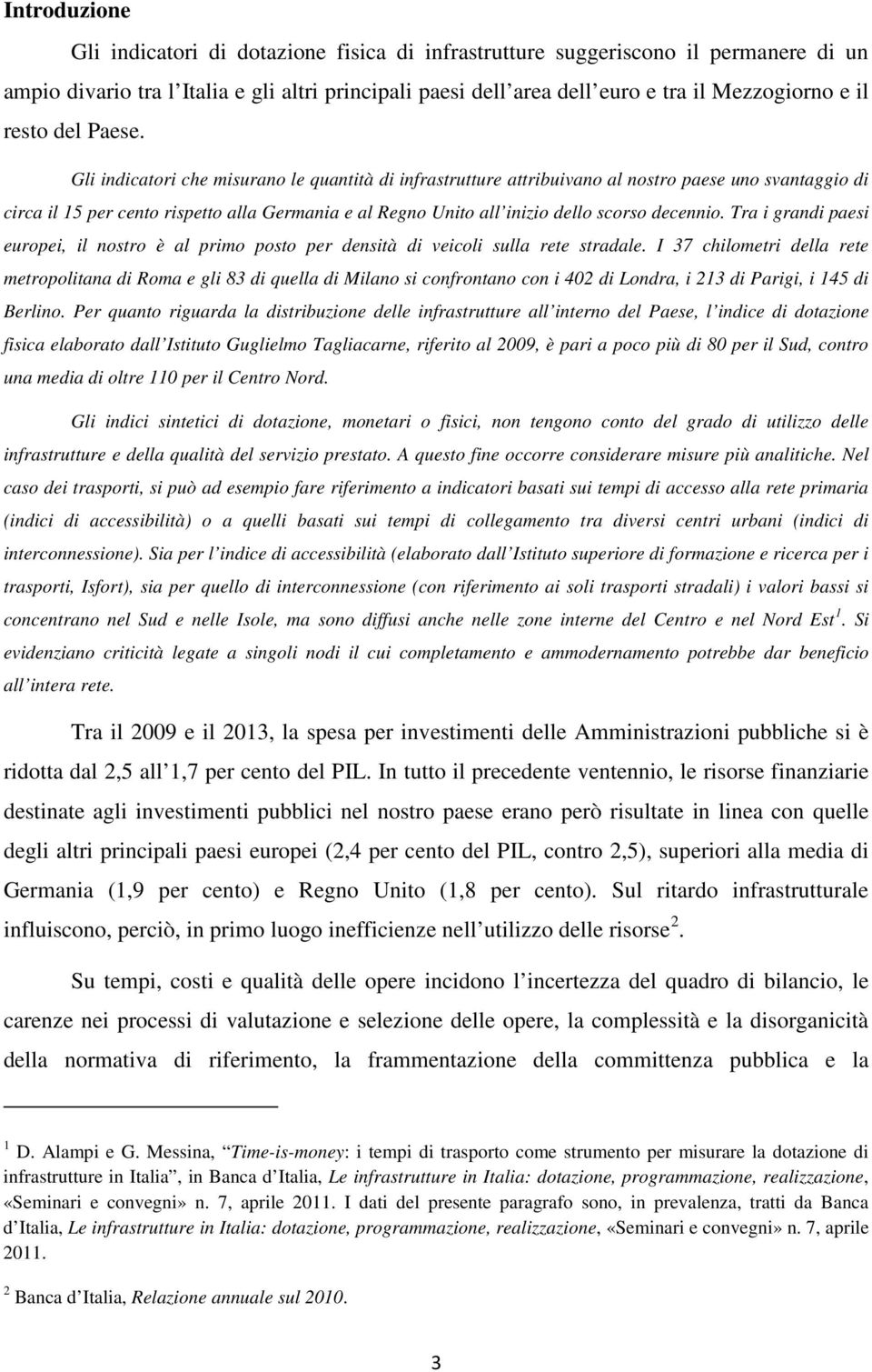 Gli indicatori che misurano le quantità di infrastrutture attribuivano al nostro paese uno svantaggio di circa il 15 per cento rispetto alla Germania e al Regno Unito all inizio dello scorso decennio.