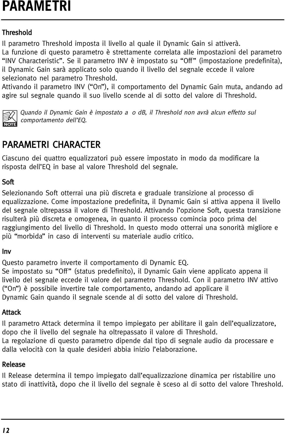 Se il parametro INV è impostato su Off (impostazione predefinita), il Dynamic Gain sarà applicato solo quando il livello del segnale eccede il valore selezionato nel parametro Threshold.