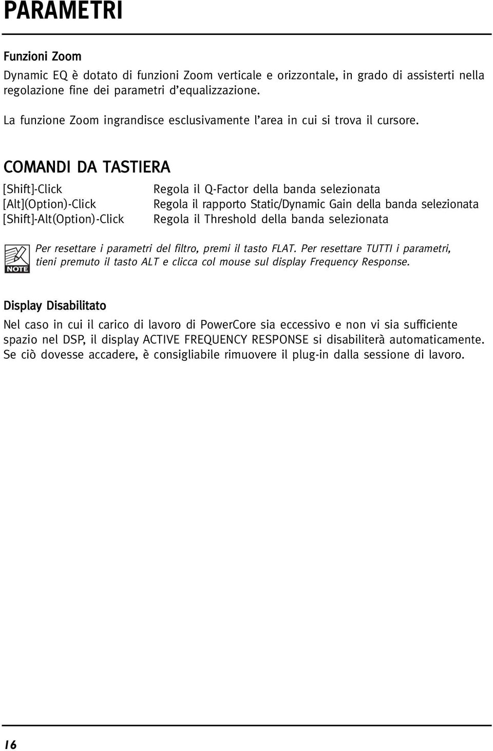 COMANDI DA TASTIERA [Shift]-Click [Alt](Option)-Click [Shift]-Alt(Option)-Click Regola il Q-Factor della banda selezionata Regola il rapporto Static/Dynamic Gain della banda selezionata Regola il