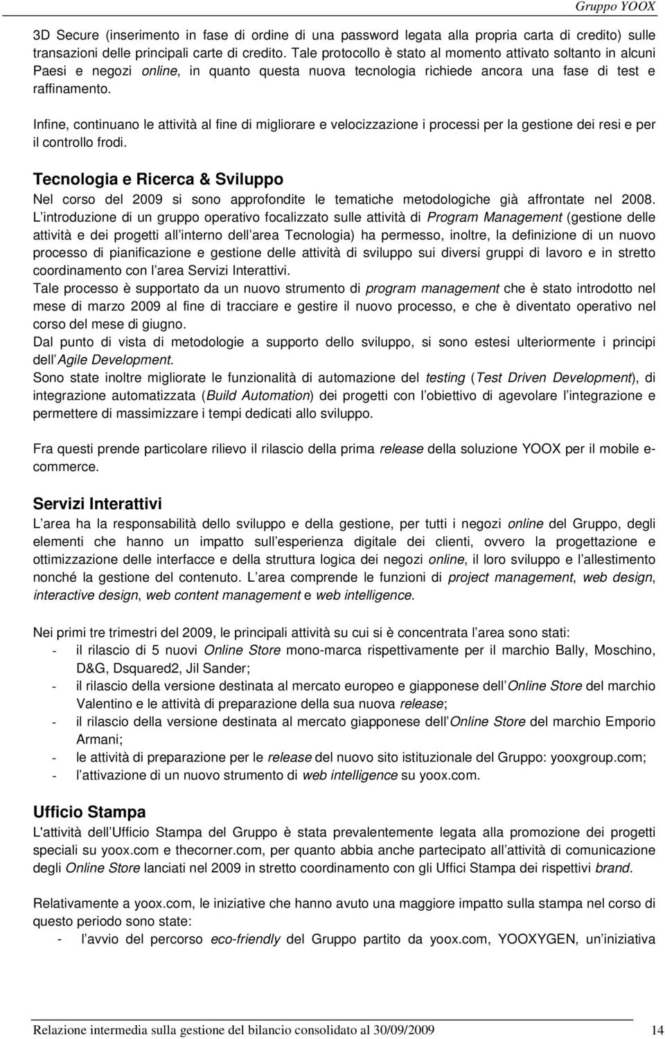 Infine, continuano le attività al fine di migliorare e velocizzazione i processi per la gestione dei resi e per il controllo frodi.