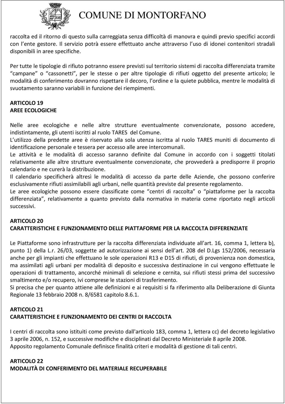 Per tutte le tipologie di rifiuto potranno essere previsti sul territorio sistemi di raccolta differenziata tramite campane o cassonetti, per le stesse o per altre tipologie di rifiuti oggetto del