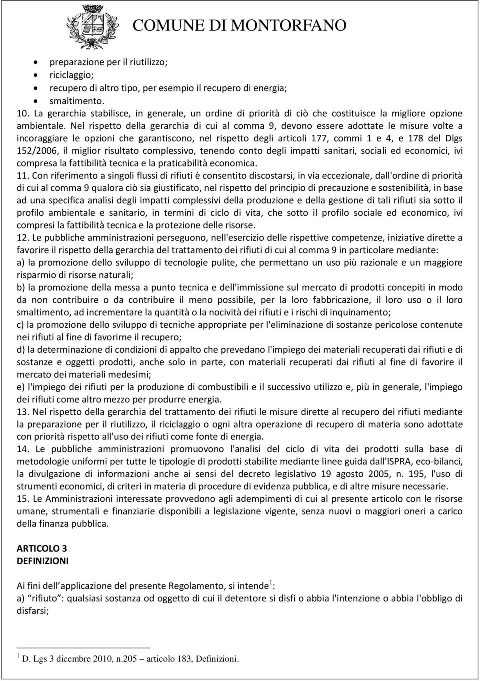 Nel rispetto della gerarchia di cui al comma 9, devono essere adottate le misure volte a incoraggiare le opzioni che garantiscono, nel rispetto degli articoli 177, commi 1 e 4, e 178 del Dlgs