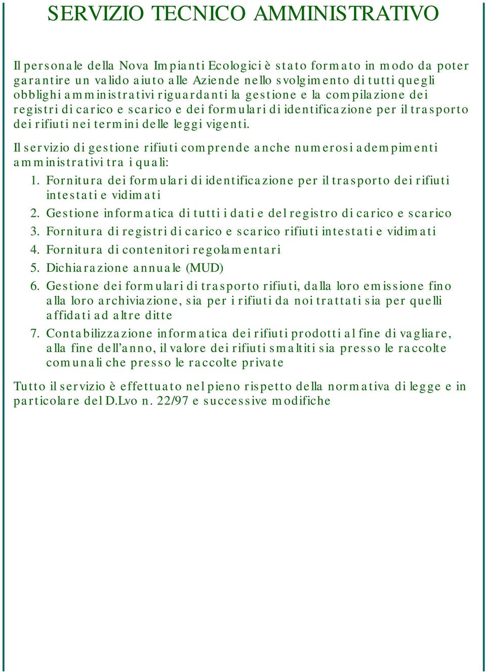 Il servizio di gestione rifiuti comprende anche numerosi adempimenti amministrativi tra i quali: 1. Fornitura dei formulari di identificazione per il trasporto dei rifiuti intestati e vidimati 2.