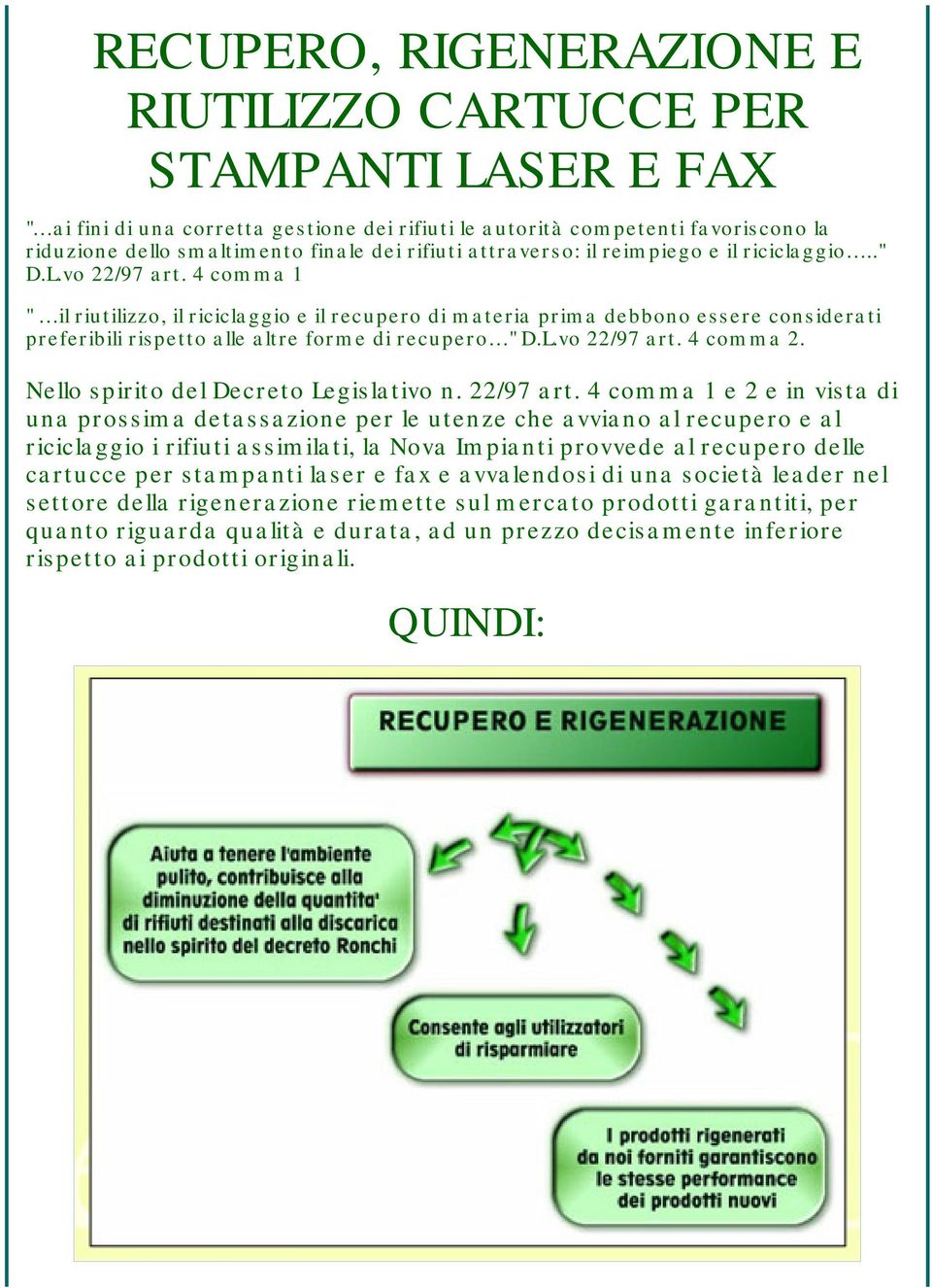 4 comma 1 " il riutilizzo, il riciclaggio e il recupero di materia prima debbono essere considerati preferibili rispetto alle altre forme di recupero " D.L.vo 22/97 art. 4 comma 2.
