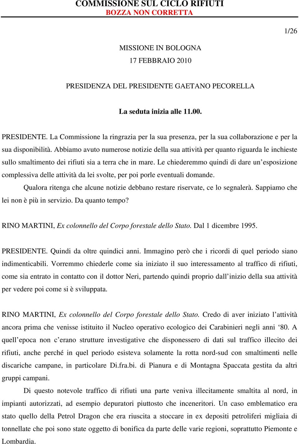 Le chiederemmo quindi di dare un esposizione complessiva delle attività da lei svolte, per poi porle eventuali domande. Qualora ritenga che alcune notizie debbano restare riservate, ce lo segnalerà.