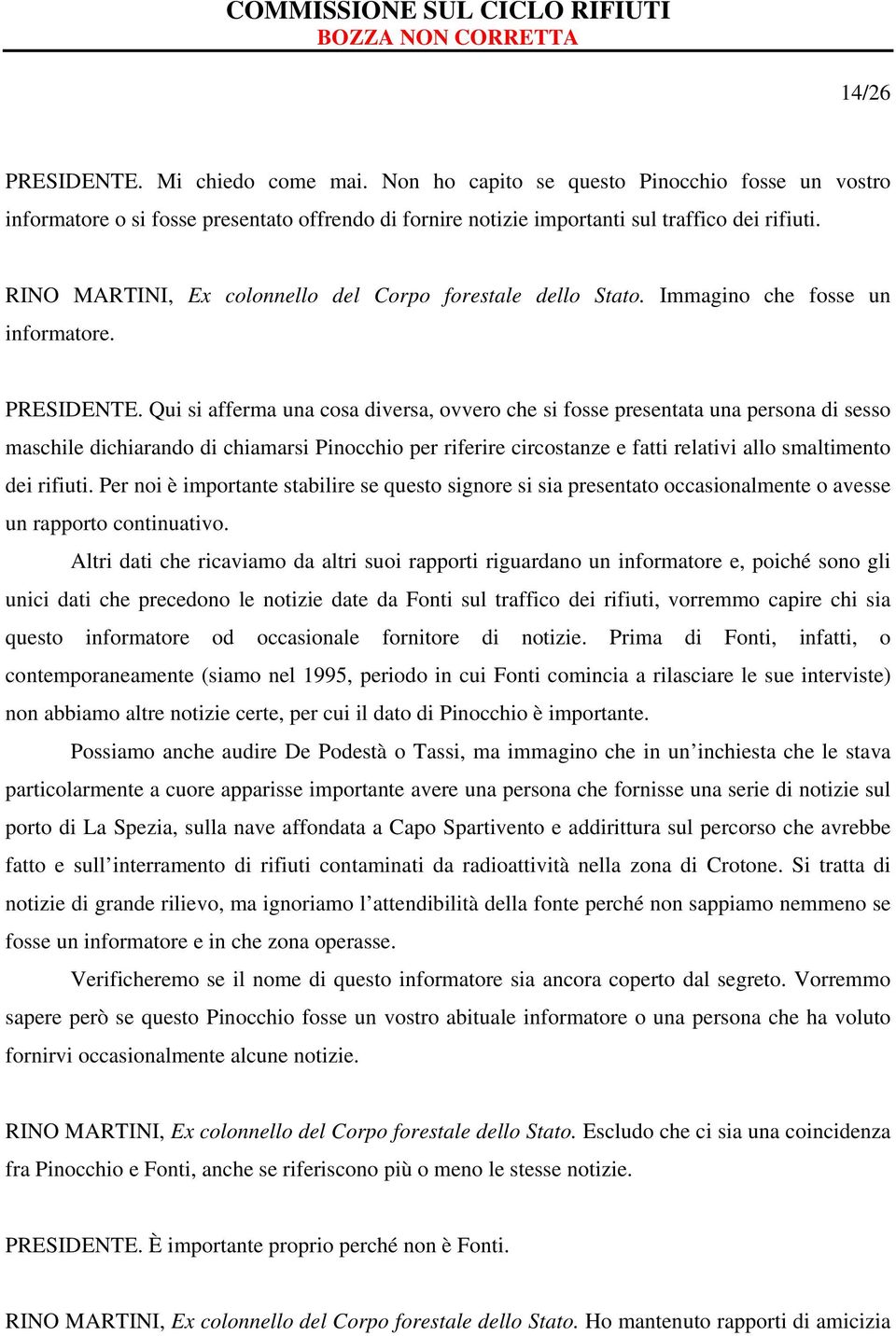 Qui si afferma una cosa diversa, ovvero che si fosse presentata una persona di sesso maschile dichiarando di chiamarsi Pinocchio per riferire circostanze e fatti relativi allo smaltimento dei rifiuti.