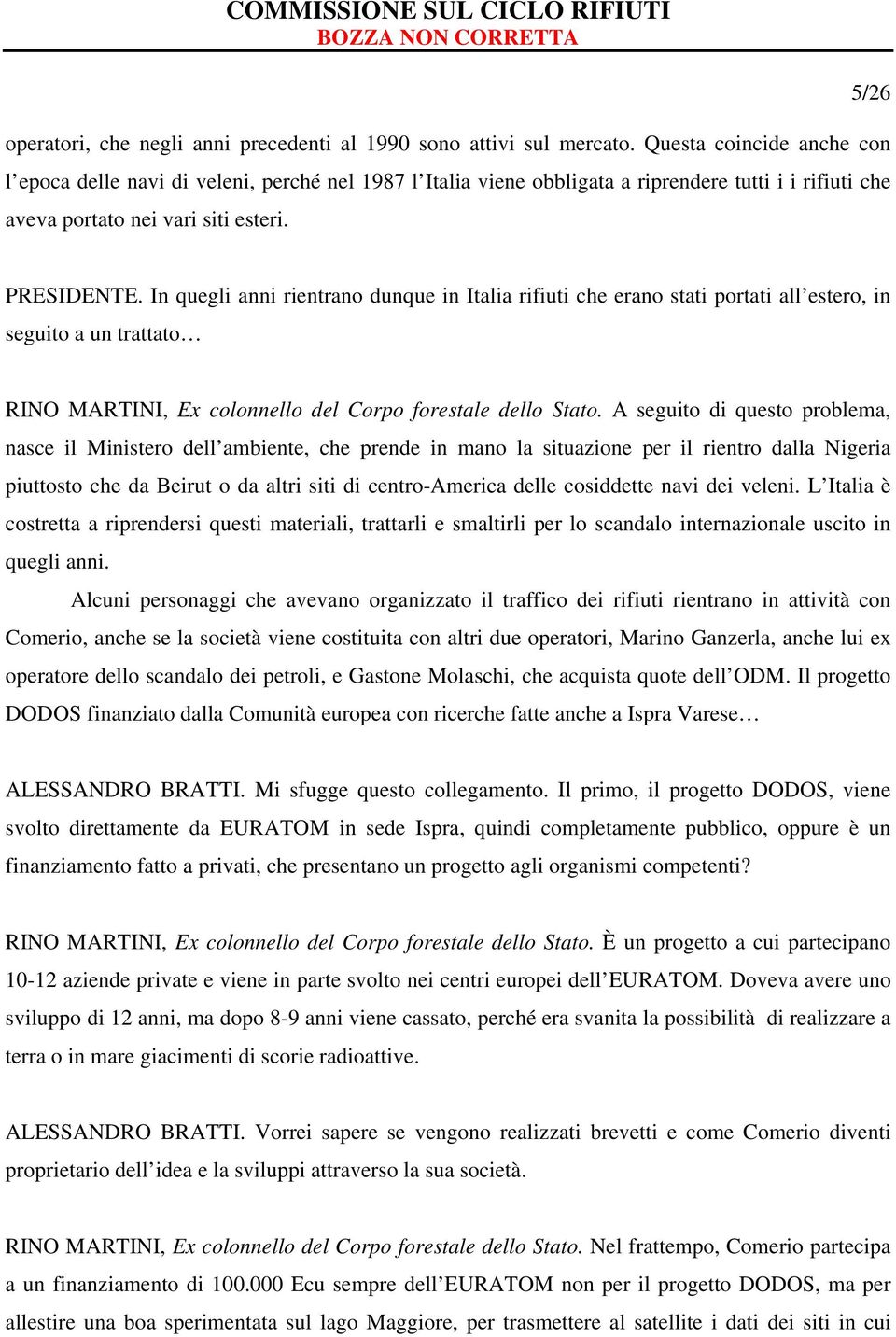 In quegli anni rientrano dunque in Italia rifiuti che erano stati portati all estero, in seguito a un trattato RINO MARTINI, Ex colonnello del Corpo forestale dello Stato.