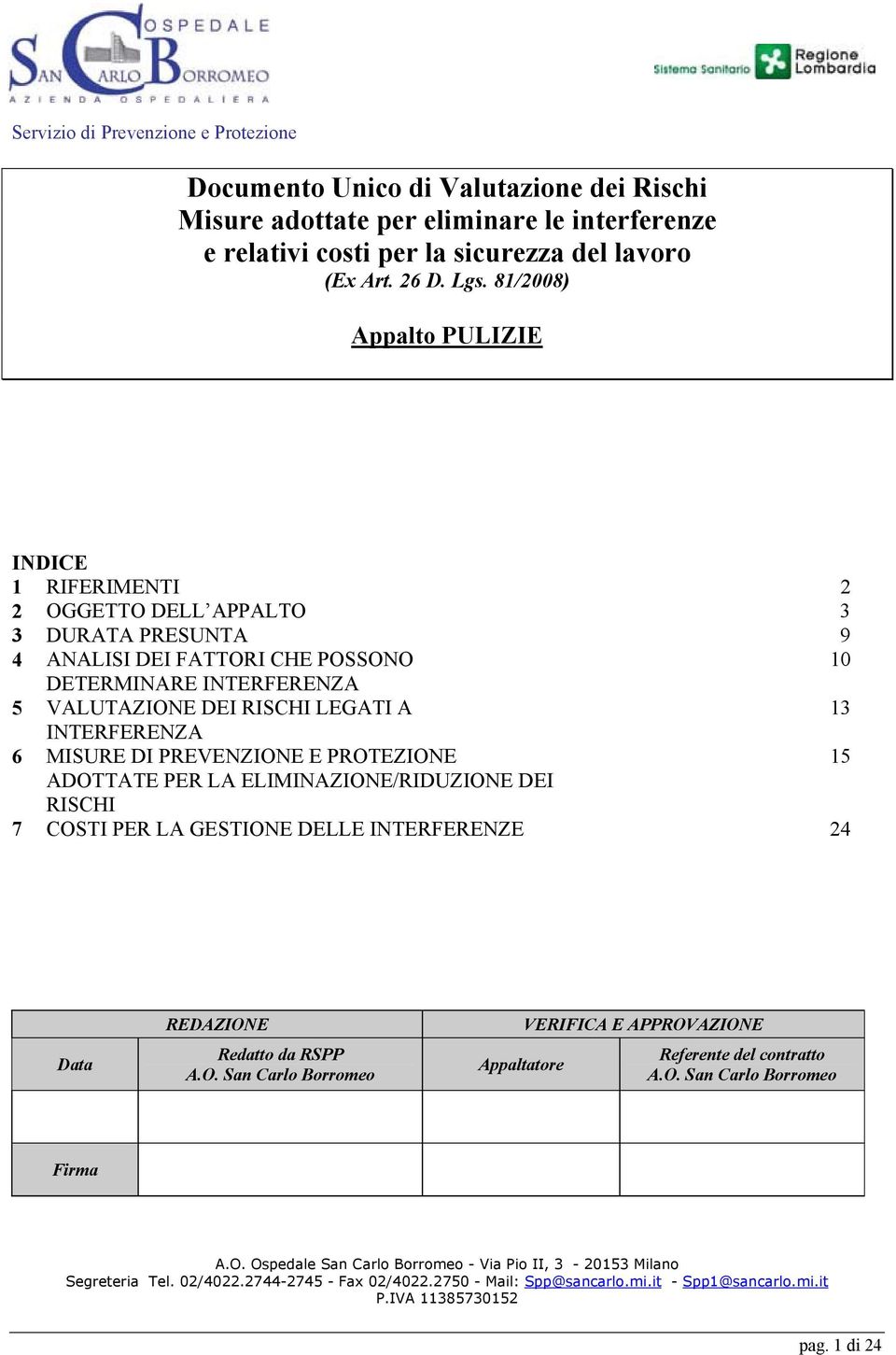 INTERFERENZA 6 MISURE DI PREVENZIONE E PROTEZIONE 15 ADOTTATE PER LA ELIMINAZIONE/RIDUZIONE DEI RISCHI 7 COSTI PER LA GESTIONE DELLE INTERFERENZE 24 Data REDAZIONE Redatto da RSPP A.O. San Carlo Borromeo Appaltatore VERIFICA E APPROVAZIONE Referente del contratto A.